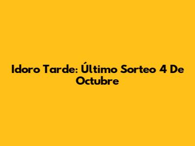 Idoro Tarde: Último Sorteo 4 De Octubre