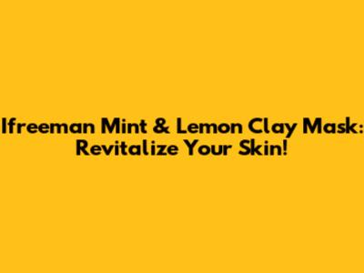 Ifreeman Mint & Lemon Clay Mask: Revitalize Your Skin!