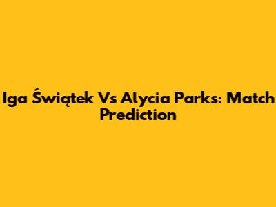 Iga Świątek Vs Alycia Parks: Match Prediction