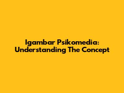 Igambar Psikomedia: Understanding The Concept