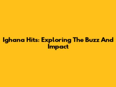 Ighana Hits: Exploring The Buzz And Impact
