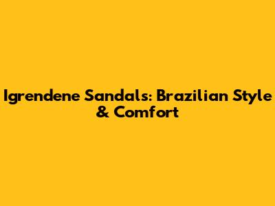 Igrendene Sandals: Brazilian Style & Comfort