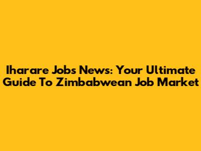 Iharare Jobs News: Your Ultimate Guide To Zimbabwean Job Market