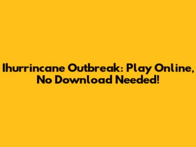 Ihurrincane Outbreak: Play Online, No Download Needed!