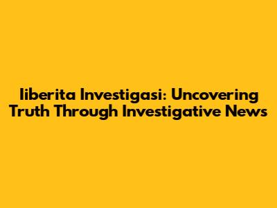 Iiberita Investigasi: Uncovering Truth Through Investigative News