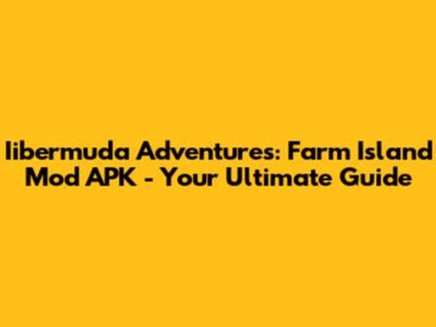 Iibermuda Adventures: Farm Island Mod APK - Your Ultimate Guide