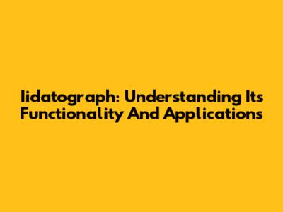 Iidatograph: Understanding Its Functionality And Applications