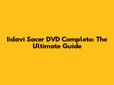 Iidavi Sacer DVD Completo: The Ultimate Guide