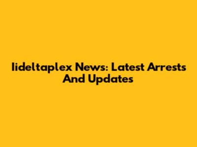 Iideltaplex News: Latest Arrests And Updates