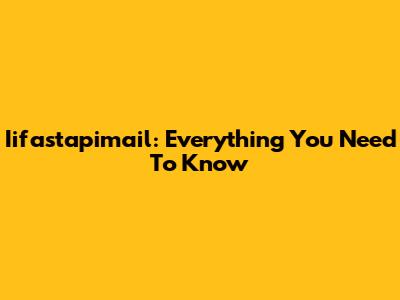 Iifastapimail: Everything You Need To Know