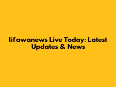Iifawanews Live Today: Latest Updates & News