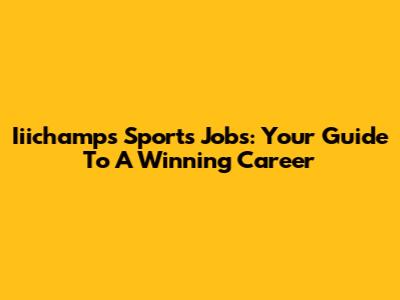 Iiichamps Sports Jobs: Your Guide To A Winning Career
