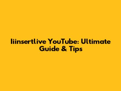 Iiinsertlive YouTube: Ultimate Guide & Tips