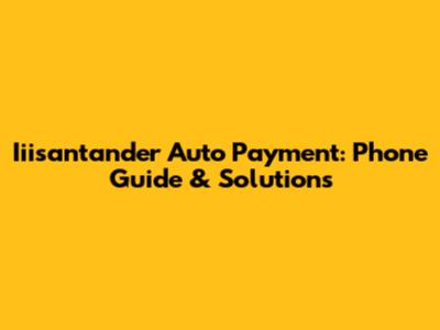 Iiisantander Auto Payment: Phone Guide & Solutions