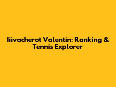 Iiivacherot Valentin: Ranking & Tennis Explorer