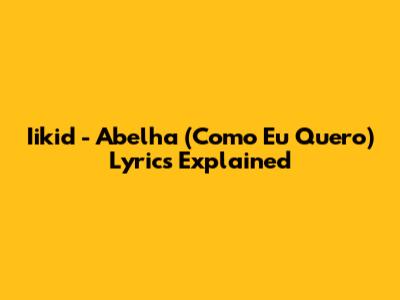 Iikid - Abelha (Como Eu Quero) Lyrics Explained