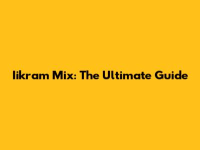 Iikram Mix: The Ultimate Guide