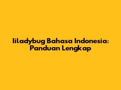 Iiladybug Bahasa Indonesia: Panduan Lengkap