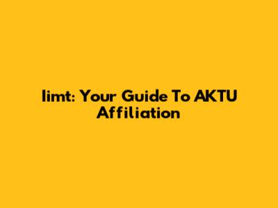 Iimt: Your Guide To AKTU Affiliation