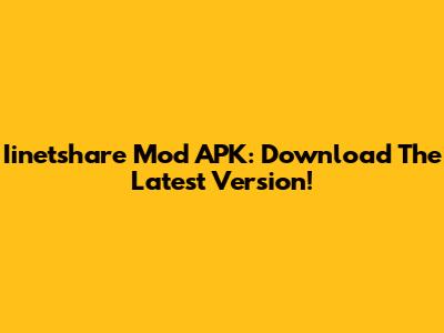Iinetshare Mod APK: Download The Latest Version!