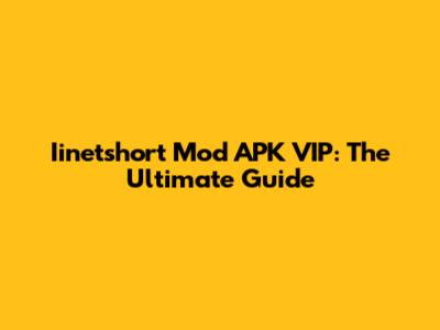 Iinetshort Mod APK VIP: The Ultimate Guide