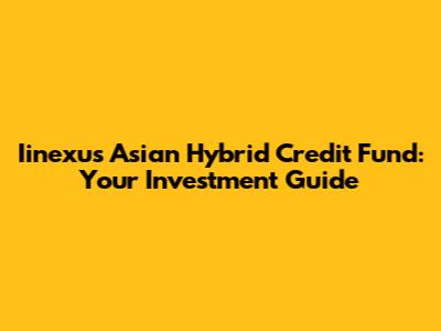 Iinexus Asian Hybrid Credit Fund: Your Investment Guide