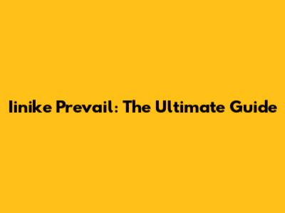 Iinike Prevail: The Ultimate Guide