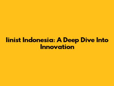 Iinist Indonesia: A Deep Dive Into Innovation