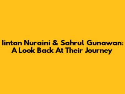 Iintan Nuraini & Sahrul Gunawan: A Look Back At Their Journey