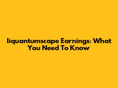 Iiquantumscape Earnings: What You Need To Know
