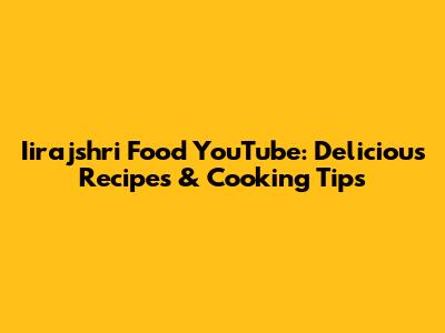 Iirajshri Food YouTube: Delicious Recipes & Cooking Tips