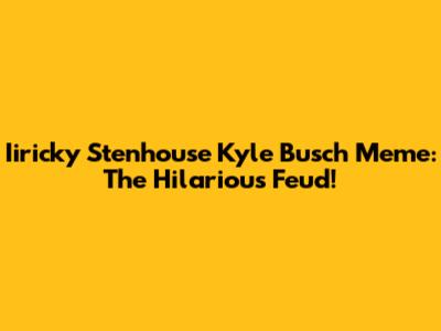 Iiricky Stenhouse Kyle Busch Meme: The Hilarious Feud!