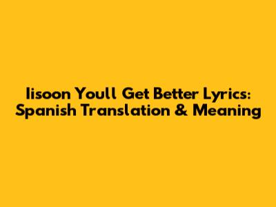 Iisoon You'll Get Better Lyrics: Spanish Translation & Meaning