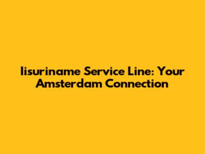 Iisuriname Service Line: Your Amsterdam Connection