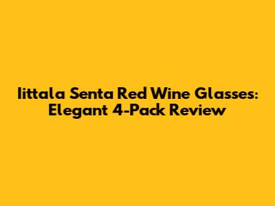 Iittala Senta Red Wine Glasses: Elegant 4-Pack Review