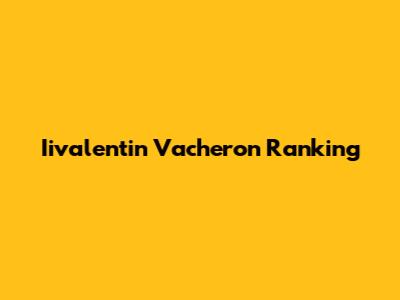 Iivalentin Vacheron Ranking