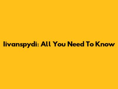Iivanspydi: All You Need To Know