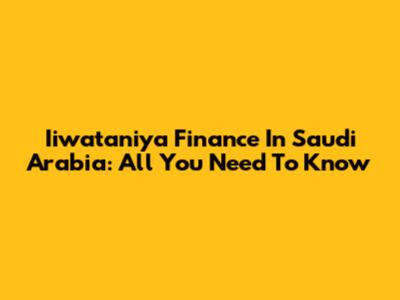 Iiwataniya Finance In Saudi Arabia: All You Need To Know