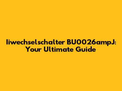 Iiwechselschalter BU0026ampJ: Your Ultimate Guide