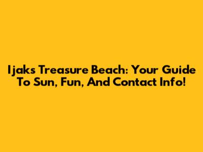 Ijak's Treasure Beach: Your Guide To Sun, Fun, And Contact Info!