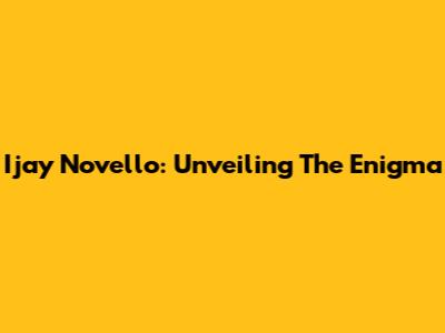 Ijay Novello: Unveiling The Enigma
