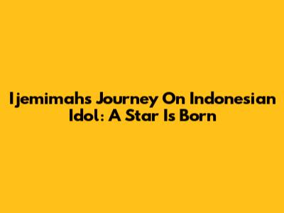 Ijemimah's Journey On Indonesian Idol: A Star Is Born