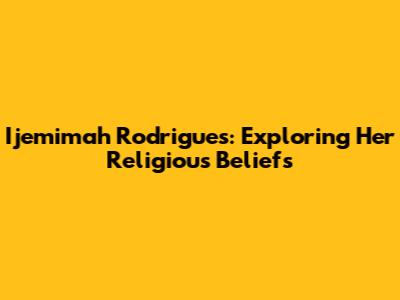 Ijemimah Rodrigues: Exploring Her Religious Beliefs