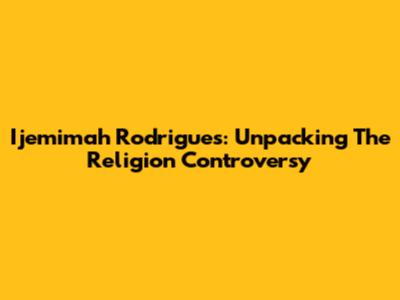 Ijemimah Rodrigues: Unpacking The Religion Controversy