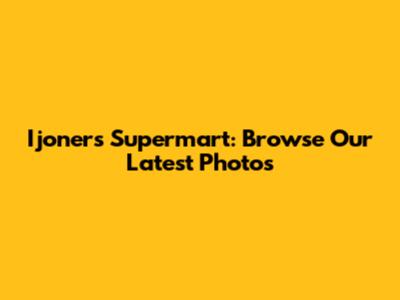 Ijoners Supermart: Browse Our Latest Photos