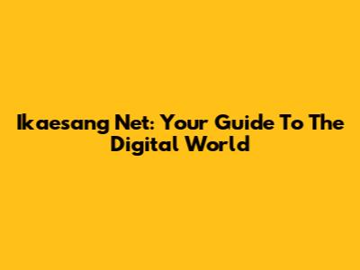 Ikaesang Net: Your Guide To The Digital World