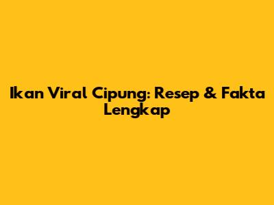 Ikan Viral Cipung: Resep & Fakta Lengkap