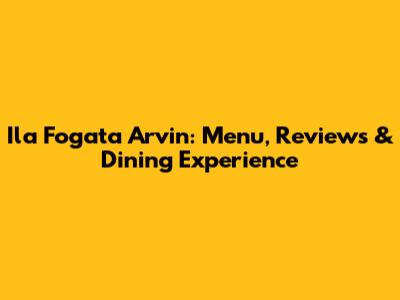 Ila Fogata Arvin: Menu, Reviews & Dining Experience