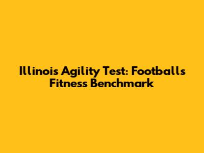 Illinois Agility Test: Football's Fitness Benchmark