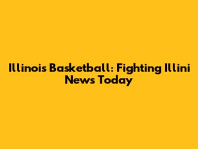 Illinois Basketball: Fighting Illini News Today